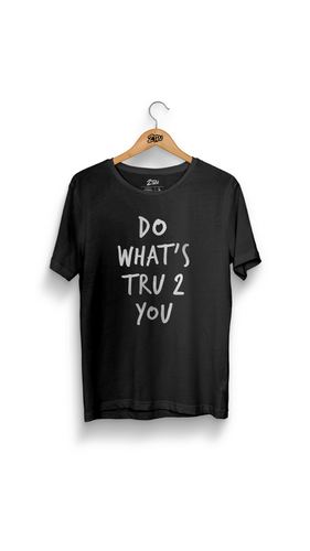 Do What's Tru 2 You: Black T-Shirt