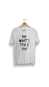 Do What's Tru 2 You: White T-Shirt