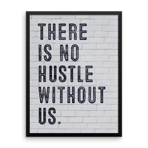 There is No Hustle Without Us Framed Print